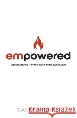 Empowered: Understanding the Holy Spirit in this generation Caleb Wehrli 9781954089396 Four Rivers Media