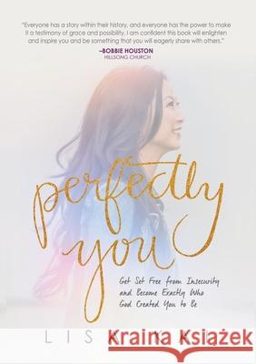 Perfectly You: Get Set Free from Insecurity and Become Exactly Who God Created You to Be Lisa Kai 9781954089556 Dream Releaser Publishing