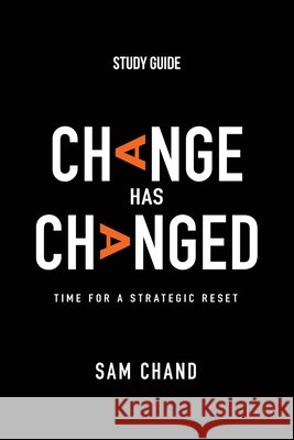 Change Has Changed - Study Guide: Time for a Strategic Reset Samuel R Chand 9781954089723
