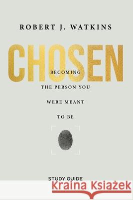 Chosen - Study Guide: Becoming the Person You Were Meant to Be Robert Watkins 9781954089808