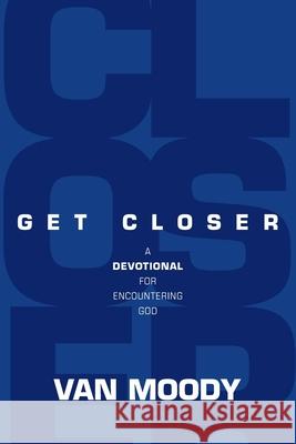Get Closer: A Devotional for Encountering God Van Moody 9781954089914 Kudu Publishing