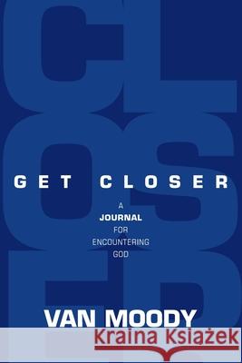 Get Closer: A Journal for Encountering God Van Moody 9781954089921 Kudu Publishing