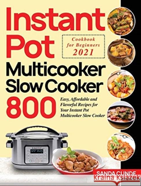 Instant Pot Multicooker Slow Cooker Cookbook for Beginners 2021: 800 Easy, Affordable and Flavorful Recipes for Your Instant Pot Multicooker Slow Cook Sanda Cunde 9781954091061 Bluce Jone