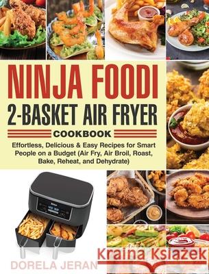 Ninja Foodi 2-Basket Air Fryer Cookbook: Effortless, Delicious & Easy Recipes for Smart People on a Budget (Air Fry, Air Broil, Roast, Bake, Reheat, a Dorela Jeran 9781954091085 Kim Lifn
