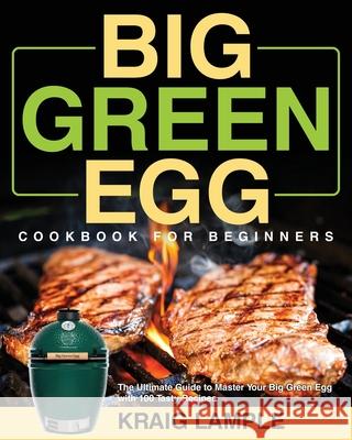 Big Green Egg Cookbook for Beginners Kraig Lample 9781954091153 Stive Johe