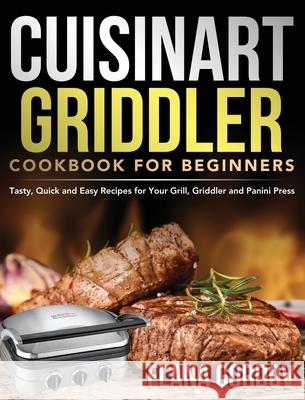 Cuisinart Griddler Cookbook for Beginners: Tasty, Quick and Easy Recipes for Your Grill, Griddler and Panini Press Flana Gordov 9781954091504 Jake Cookbook