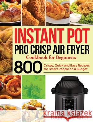 Instant Pot Pro Crisp Air Fryer Cookbook for Beginners: 800 Crispy, Quick and Easy Recipes for Smart People on A Budget Damla Zharlt 9781954091542 Stive Johe