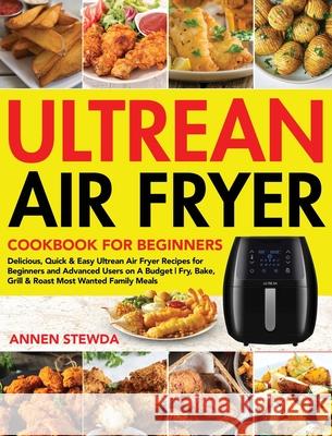 Ultrean Air Fryer Cookbook for Beginners: Delicious, Quick & Easy Ultrean Air Fryer Recipes for Beginners and Advanced Users on A Budget Fry, Bake, Gr Stewda, Annen 9781954091740 Stive Johe