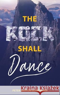 The Rock Shall Dance Peter Saxton Schroeder 9781954094086 Richter Publishing LLC