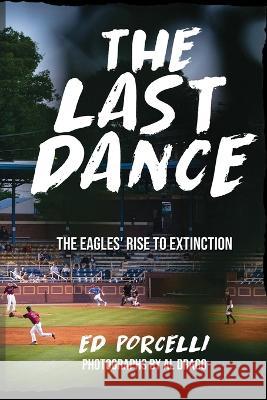 The Last Dance: The Eagles' Rise to Extinction Al Drago Edward Porcelli  9781954094307 Richter Publishing LLC