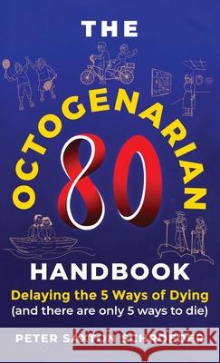 The Octogenarian Handbook: Delaying the 5 Ways of Dying Peter Saxton Schroeder 9781954094604 Richter Publishing LLC