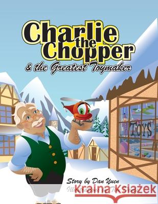 Charlie the Chopper and The Greatest Toymaker Daniel Yuen, Tim Davis 9781954095243 Yorkshire Publishing