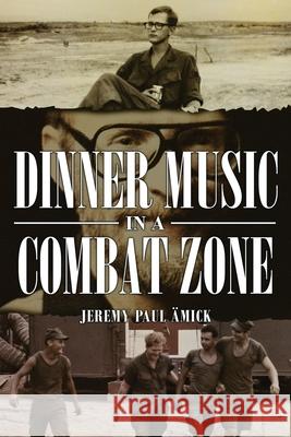 Dinner Music in a Combat Zone Jeremy Amick 9781954095267 Yorkshire Publishing