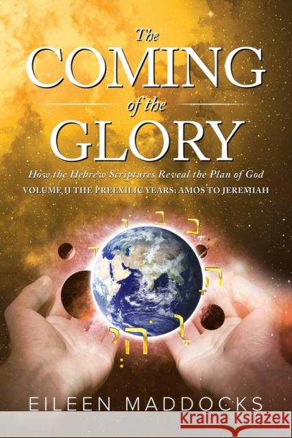 The Coming of the Glory Volume 2: How the Hebrew Scriptures Reveal the Plan of God Eileen Maddocks Bilic Dragan  9781954102064