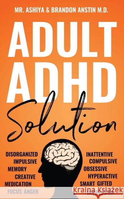 Adult ADHD Solution: The Complete Guide to Understanding and Managing Adult ADHD to Overcome Impulsivity, Hyperactivity, Inattention, Stres Ashiya                                   Brandon Anstin 9781954104013 Stoic Publishers Ltd
