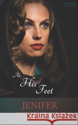 At His Feet: A Biblical Historical story featuring an Inspiring Woman Jenifer Jennings 9781954105102 Peacock Press