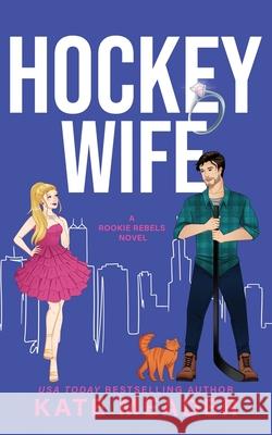 Hockey Wife (A Rookie Rebels Novel) Kate Meader 9781954107502