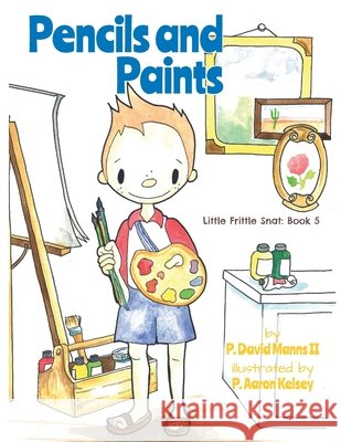 Pencils and Paints: Little Frittle Snat: Book 5 Kelsey, P. Aaron, Manns, P. David, II 9781954116504