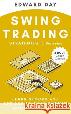 Swing Trading Strategies for Beginners: Learn Stocks and Options to Build Passive Income from Home Edward Day 9781954117075 Kinloch Publishing