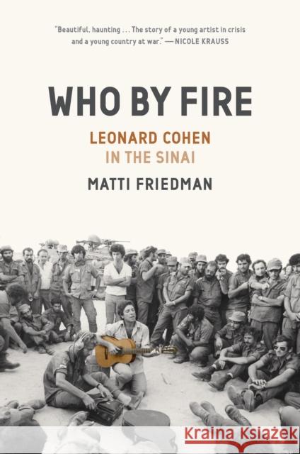 Who By Fire: Leonard Cohen in the Sinai Matti Friedman 9781954118072