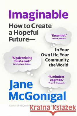Imaginable: How to Create a Hopeful Future--In Your Own Life, Your Community, the World Jane McGonigal 9781954118331 Spiegel & Grau