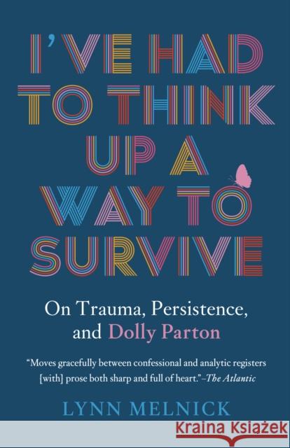 I've Had to Think Up a Way to Survive: On Trauma, Persistence, and Dolly Parton Lynn Melnick 9781954118478