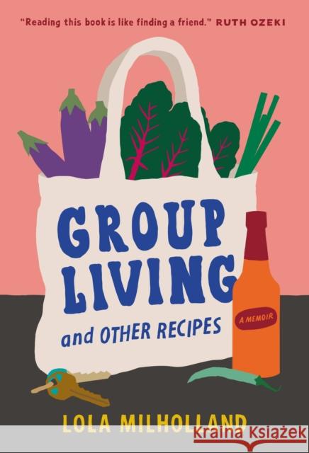 Group Living and Other Recipes: A Memoir Lola Milholland 9781954118577 Spiegel & Grau