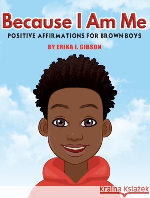Because I Am Me: Positive Affirmations for Brown Boys Gibson, Erika J. 9781954120068 Black Diamond Publishing LLC
