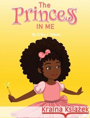 The Princess in Me Erika J. Gibson 9781954120075 Black Diamond Publishing LLC