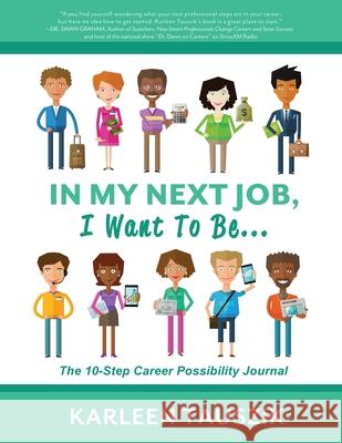 In My Next Job, I Want To Be...: The 10-Step Career Possibility Journal Karleen Tauszik 9781954130159 Tip Top Books
