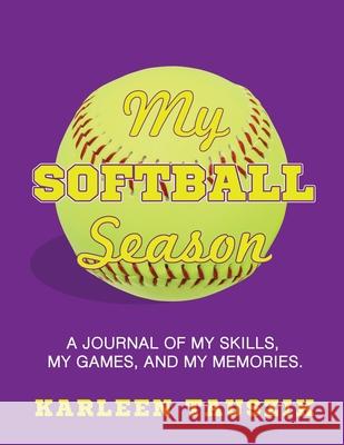 My Softball Season: A journal of my skills, my games, and my memories. Karleen Tauszik 9781954130173 Tip Top Books