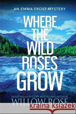 Where the Wild Roses Grow Willow Rose 9781954139336 Buoy Media