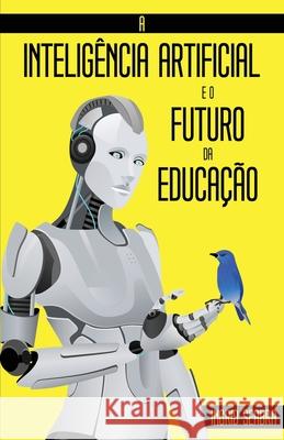 A Inteligência Artificial e o Futuro da Educação Seabra, Ingrid 9781954145160 Nonsuch Media Pte. Ltd.