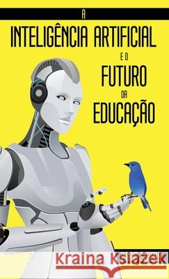 A Inteligência Artificial e o Futuro da Educação Seabra, Ingrid 9781954145177 Nonsuch Media Pte. Ltd.