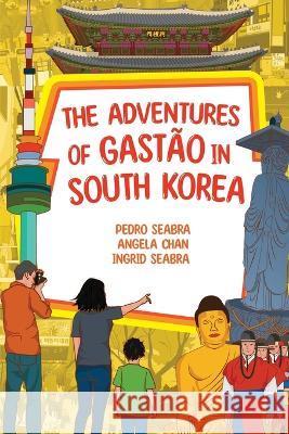 The Adventures of Gastão in South Korea Seabra, Ingrid 9781954145801