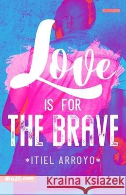 Love Is for the Brave (Amar Es Para Valientes) Itiel Arroyo 9781954149496 E625