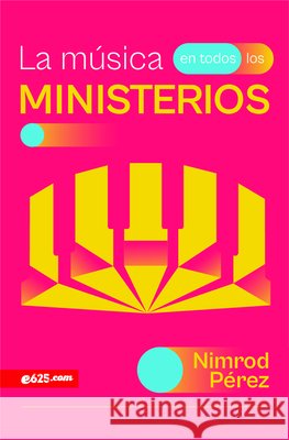 La M?sica En Todos Los Ministerios (Music Throughout Ministries) Nimrod P?rez 9781954149601