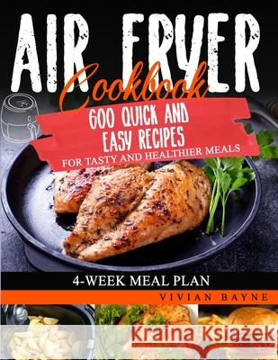 Air Fryer Cookbook: 600 Quick and Easy Recipes for Tasty and Healthier Meals. 4-Week Meal Plan Vivian Bayne 9781954151185 Independently Published