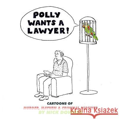 Polly Wants a Lawyer: Cartoons of Murder, Mayhem & Criminal Mischief Nick Downes 9781954158146 Humorist Books