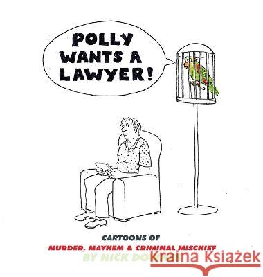 Polly Wants A Lawyer: Cartoons of Murder, Mayhem & Criminal Mischief Nick Downes 9781954158153 Humorist Books