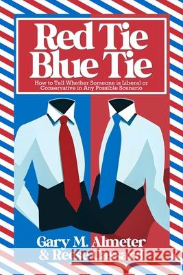 Red Tie, Blue Tie: How to Tell Whether Someone Is Liberal or Conservative in Any Possible Scenario Gary M. Almeter Reese Cassard 9781954158313 Humorist Books