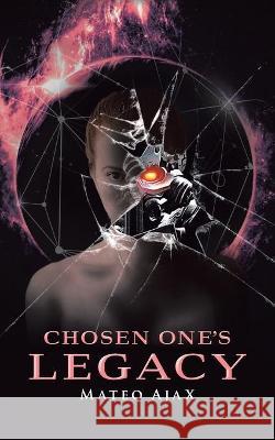 Chosen One's: Legacy Ajax, Mateo 9781954168138 Chapters Media and Advertising, LLC