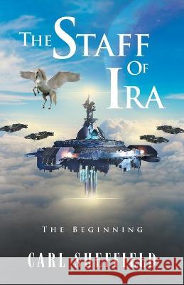 The Staff of Ira: The Beginning Sheffield, Carl 9781954168510