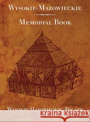 Wysokie-Mazowieckie: Memorial Book Jonathan Wind, Rachel Kolokoff Hopper, I Rubin 9781954176140 Jewishgen.Inc