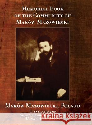 Memorial Book of the Community of Mak?w-Mazowiecki J. Brat Rachel Kolokof Jonathan Wind 9781954176348