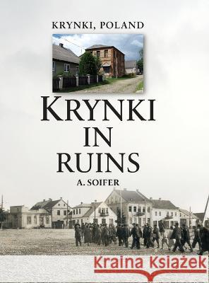 Krynki In Ruins A Soifer, Nina Schwartz, Beate Schützmann-Krebs 9781954176485 Jewishgen.Inc
