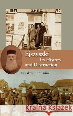 Ejszyszki, its History and Destruction (Eisiskes, Lithuania) Sh Barkeli Jonathan Wind Nina Schwartz 9781954176683 Jewishgen.Inc