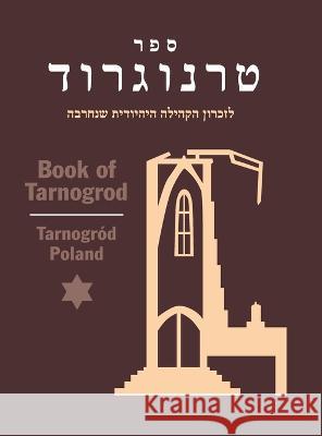 Book of Tarnogrod; in Memory of the Destroyed Jewish Community (Tarnogrod, Poland) S Kanc Tom Merolla Irv Osterer 9781954176720 Jewishgen.Inc