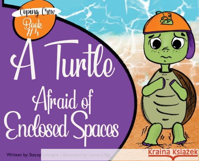A Turtle Afraid of Enclosed Spaces Stacey Lantagne, Lynne Lillge 9781954177284 Chelsey L Lillge