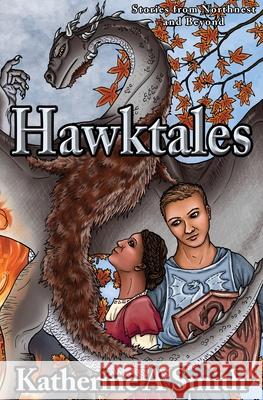 Hawktales: Stories from Northnest and Beyond Katherine A. Smith 9781954180024 Katherine Smith